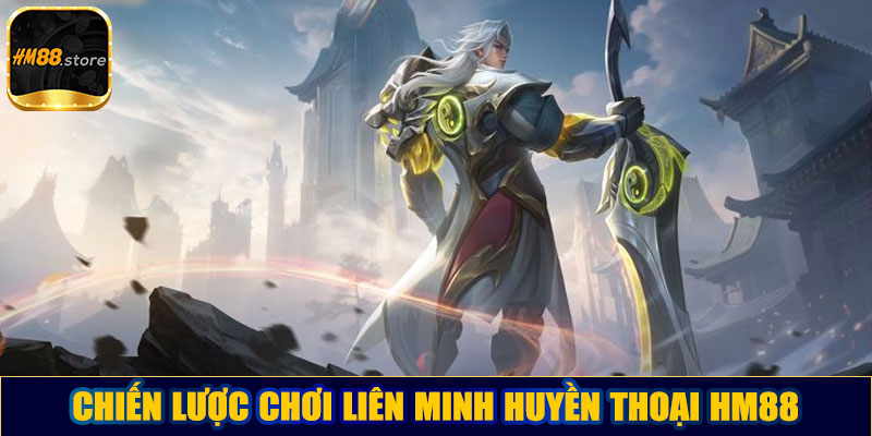 Chiến lược chơi Liên minh huyền thoại HM88