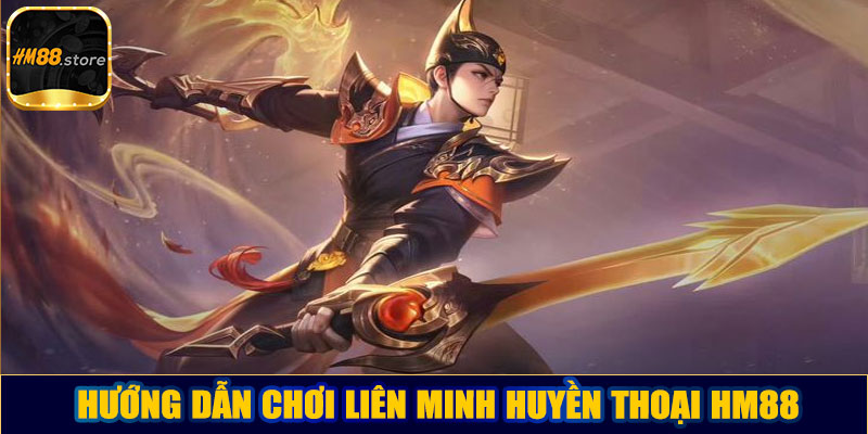 Hướng dẫn chơi Liên minh huyền thoại HM88