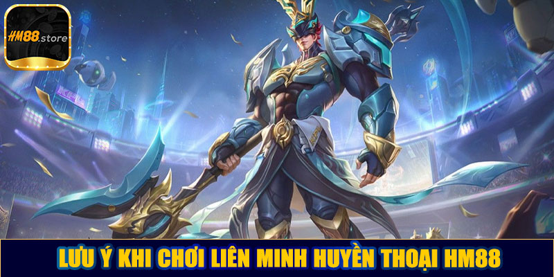 Lưu ý khi chơi Liên minh huyền thoại HM88
